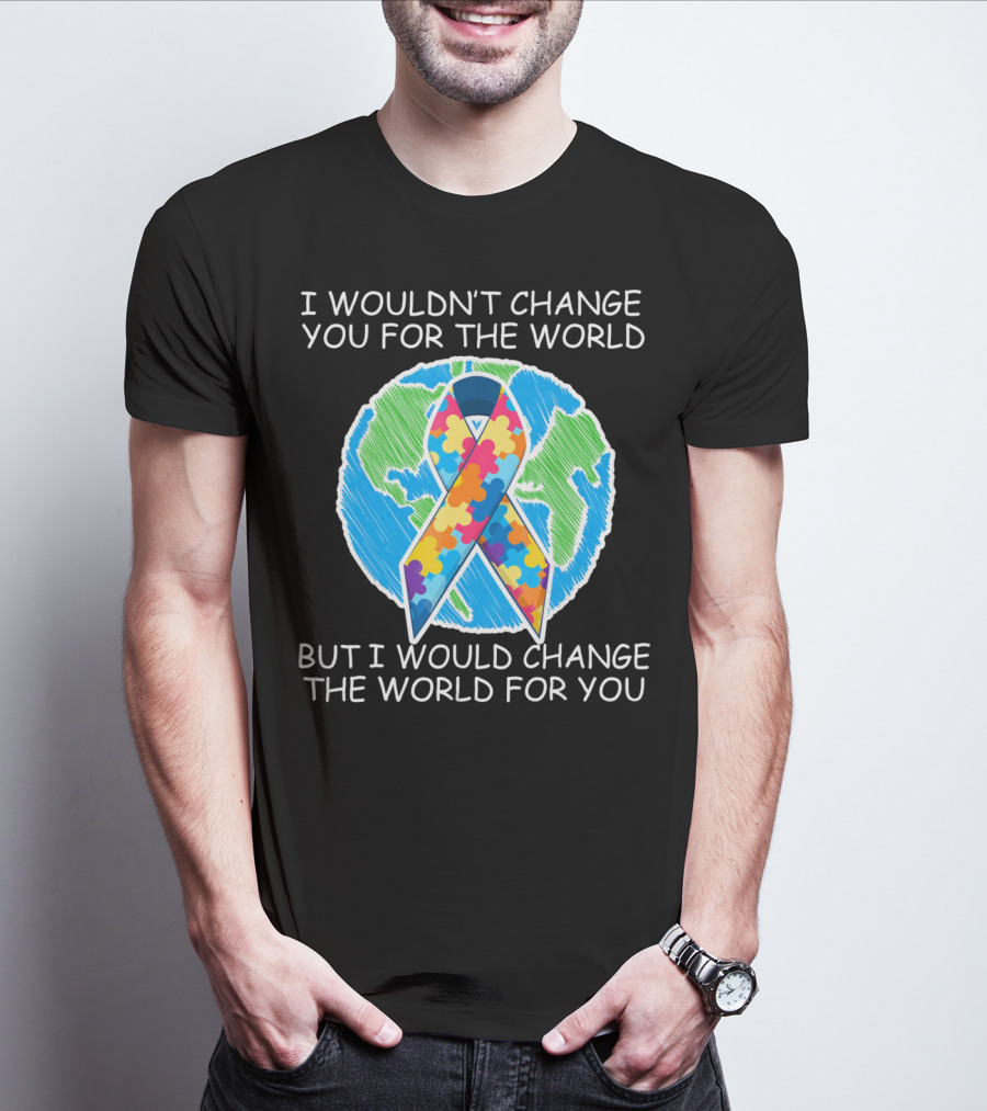 I Wouldn't Change You For The World But I Would Change The World For You Autism Puzzle T-Shirt