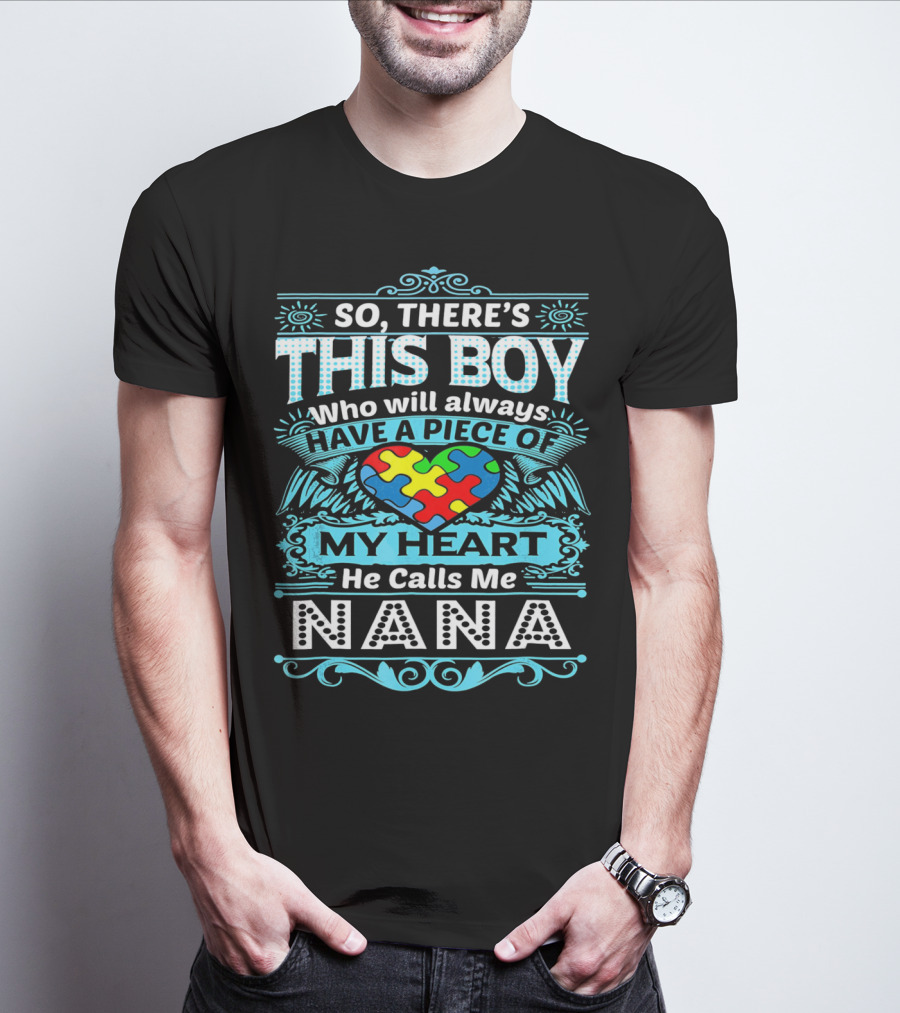 So There's This Boy Who Will Always Have A Piece Of My Heart He Calls Me Nana T-Shirt