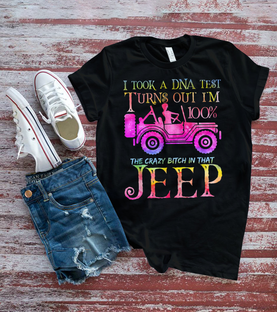 I Took A DNA Test Turns Out I'm 100% The Crazy Bitch In That Jeep T-Shirt