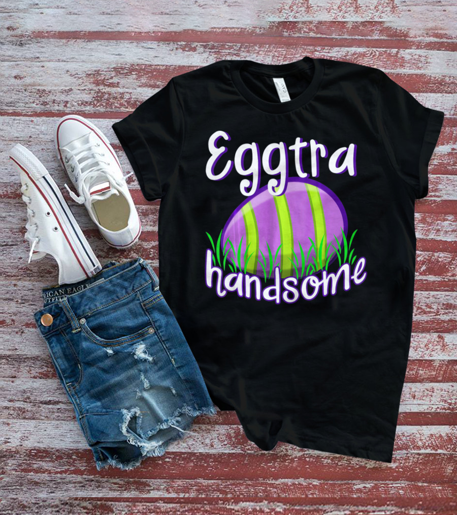 Eggtra Handsome Funny Happy Easter T-Shirt