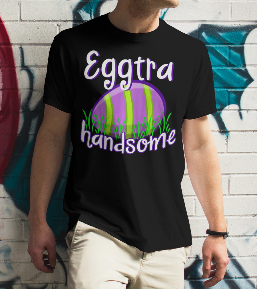 Eggtra Handsome Funny Happy Easter T-Shirt