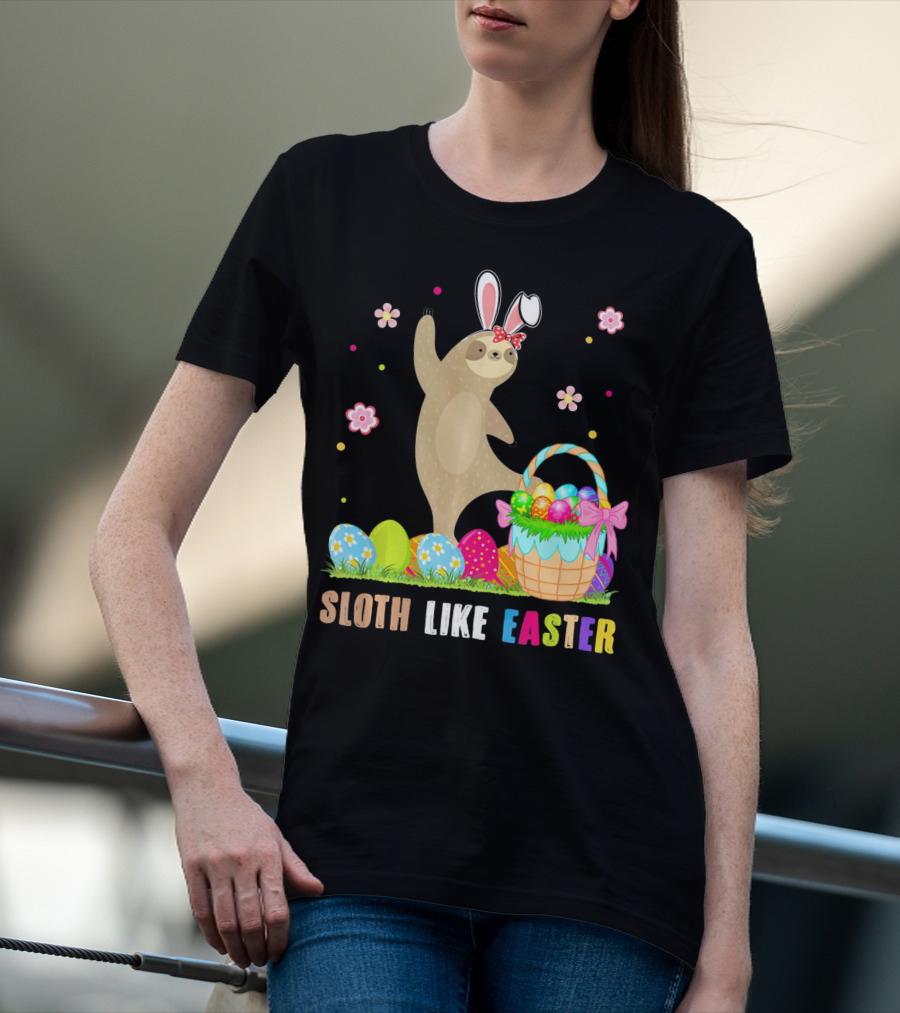 Sloth Like Easter Eggs Bunny Hat Basket T-Shirt