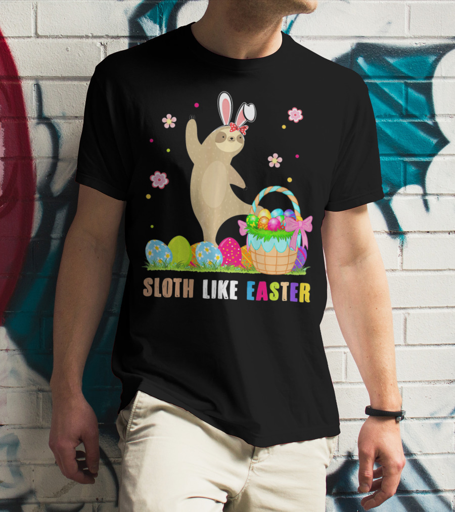 Sloth Like Easter Eggs Bunny Hat Basket T-Shirt