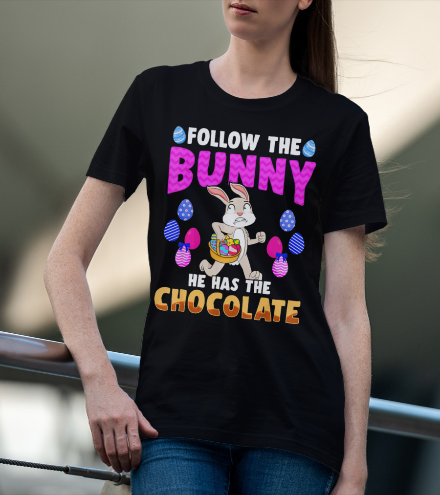 FOLLOW THE BUNNY HE HAS THE CHOCOLATE T-Shirt