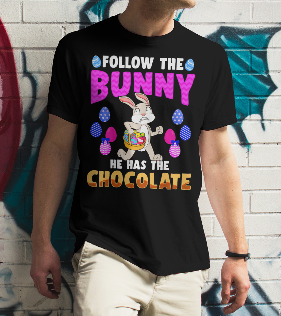 FOLLOW THE BUNNY HE HAS THE CHOCOLATE T-Shirt