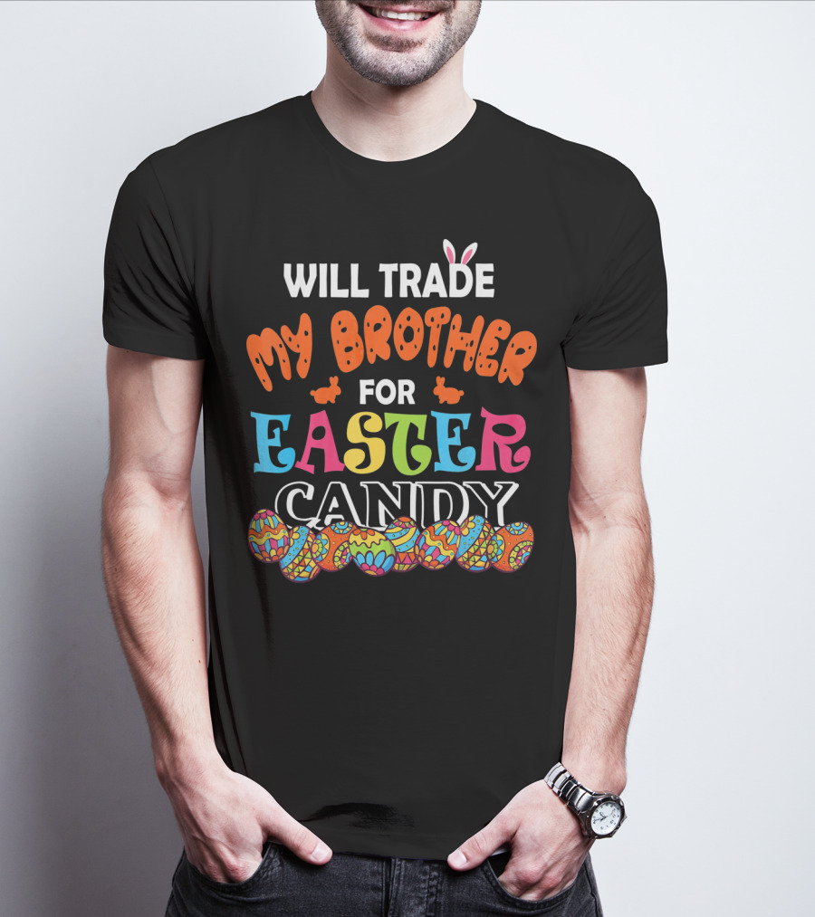 Will Trade My Brother For Easter Candy Bunny Ears Colorful Eggs T-Shirt