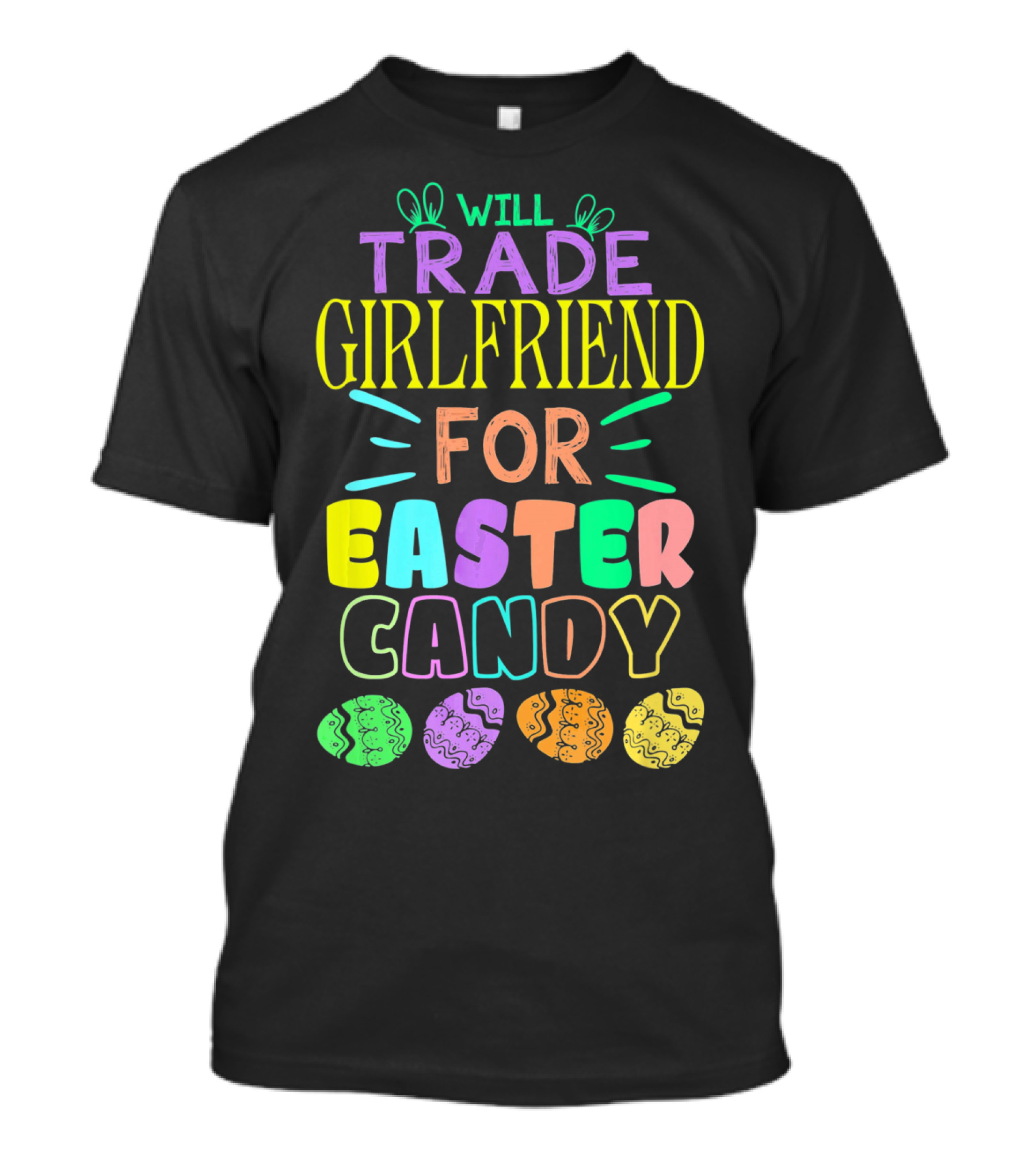 Will Trade Girlfriend For Easter Candy Colorful Font Easter Eggs T-Shirt