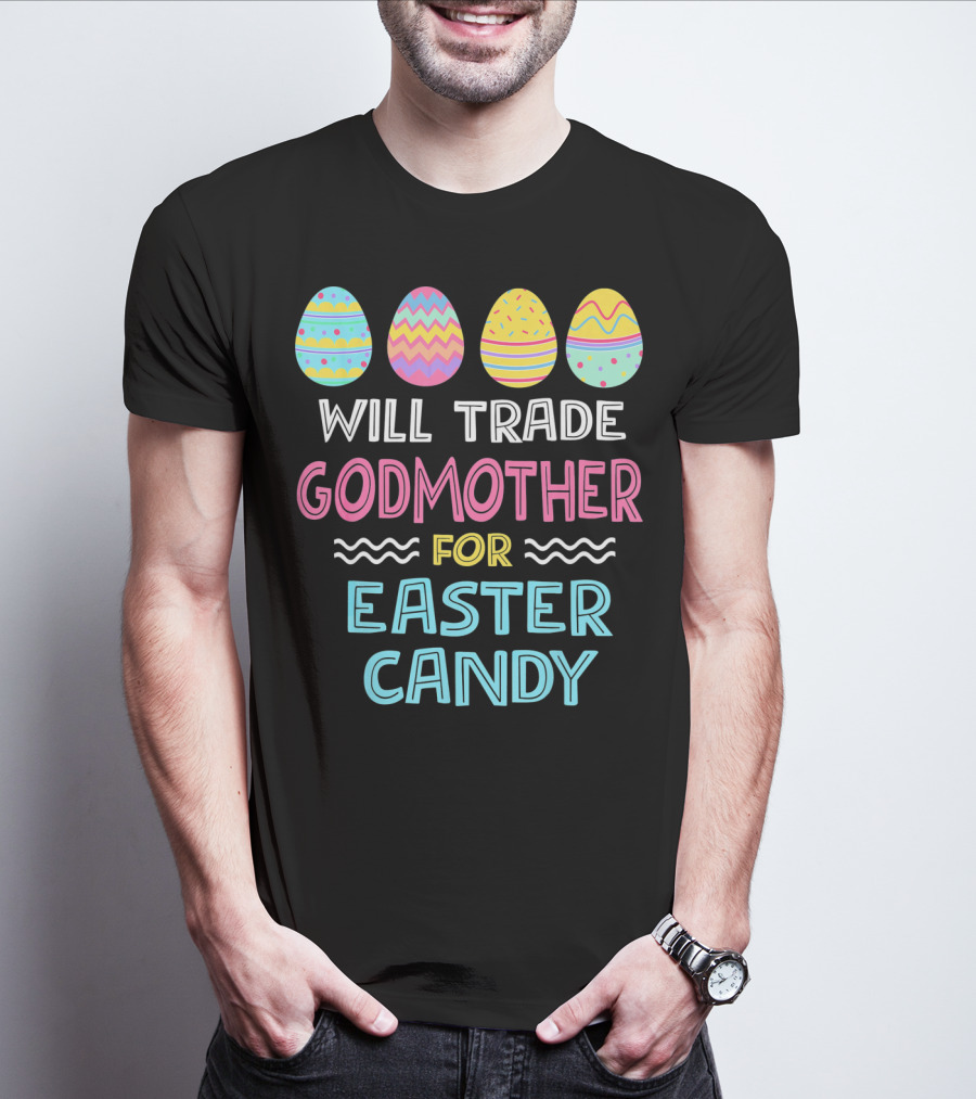 Will Trade Godmother For Easter Candy Eggs T-Shirt
