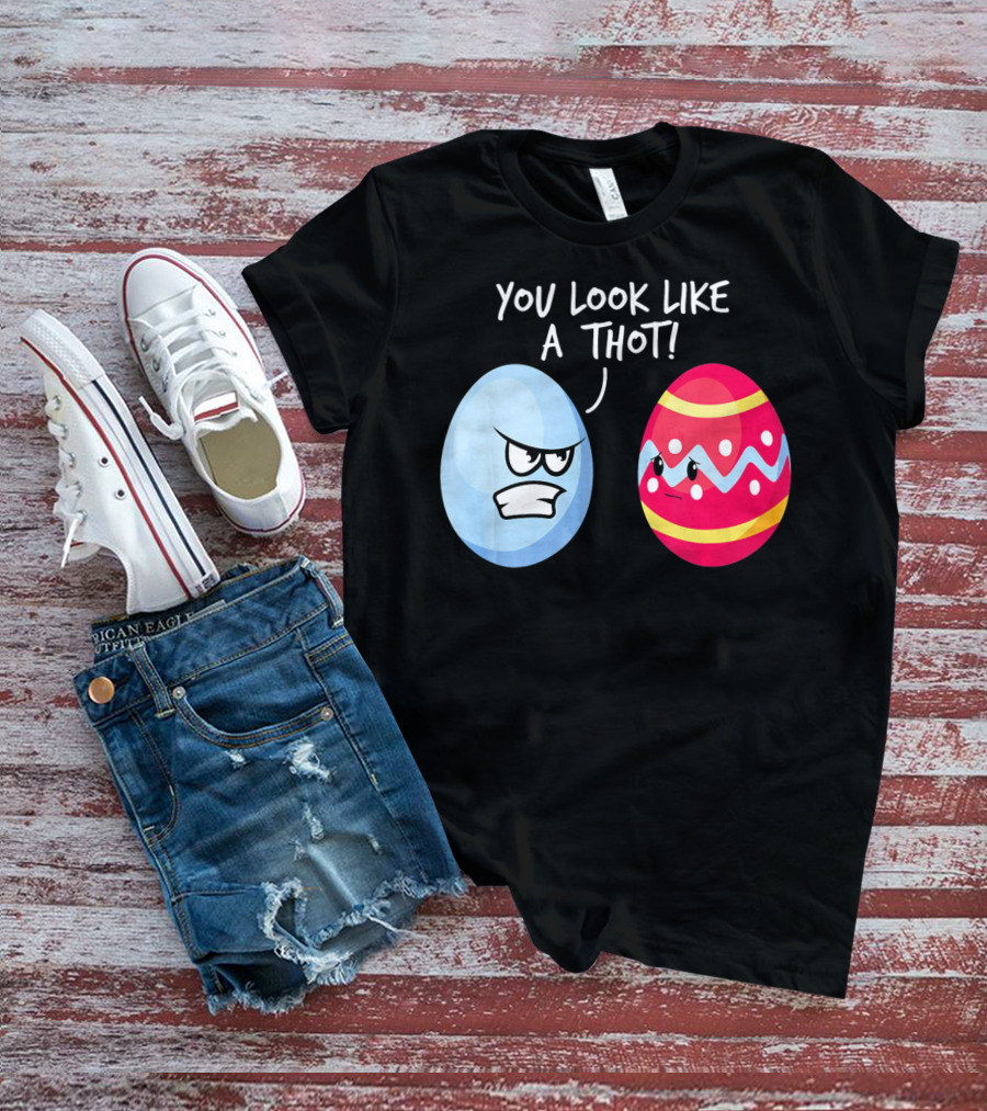 You Look Like A Thot Angry Easter Eggs T-Shirt