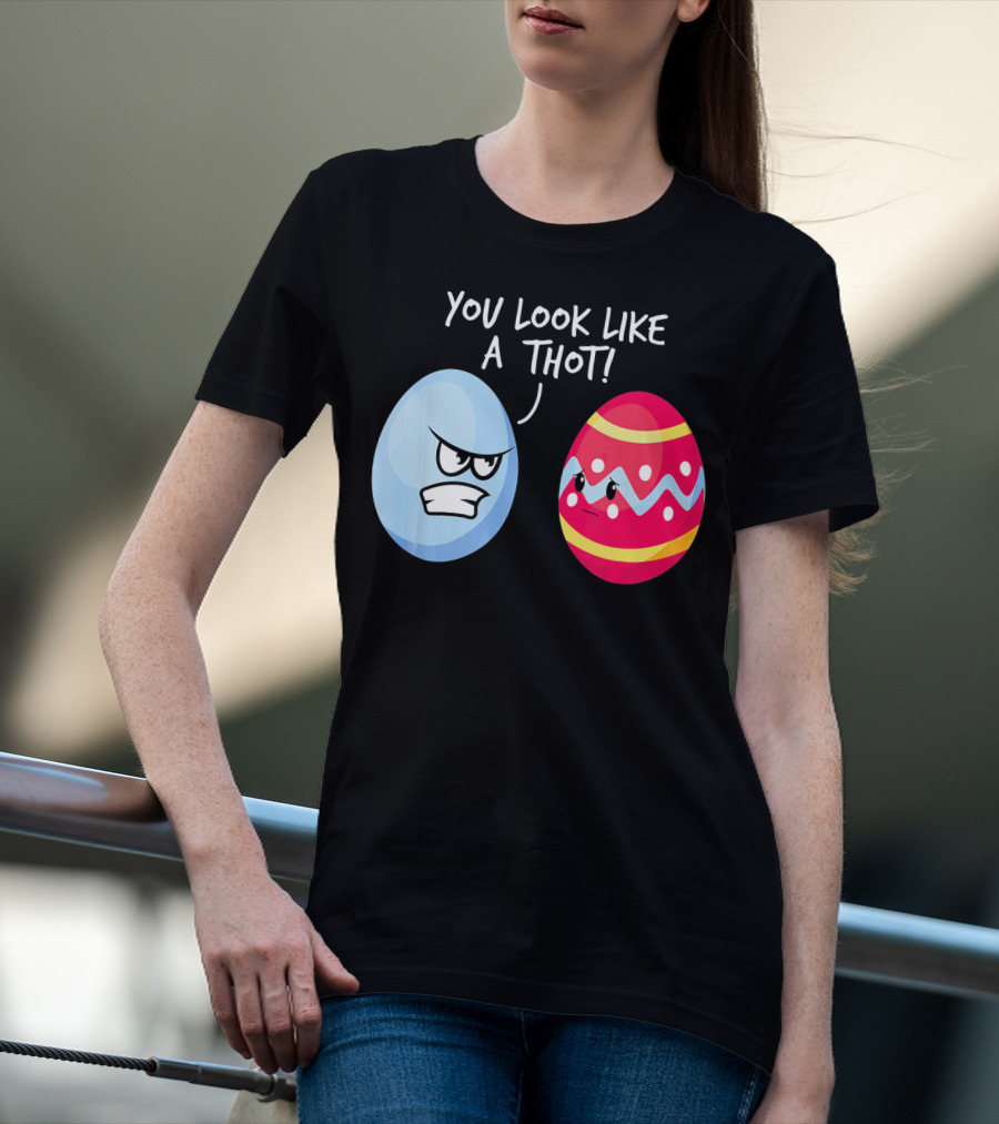 You Look Like A Thot Angry Easter Eggs T-Shirt