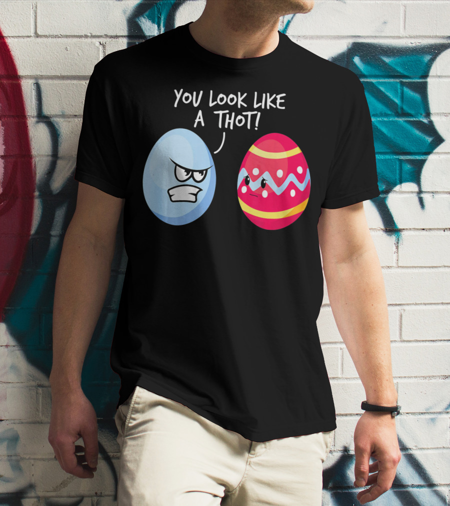 You Look Like A Thot Angry Easter Eggs T-Shirt