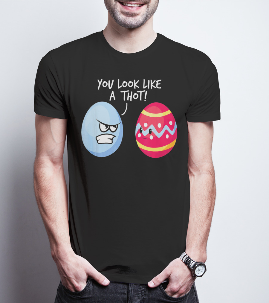 You Look Like A Thot Angry Easter Eggs T-Shirt