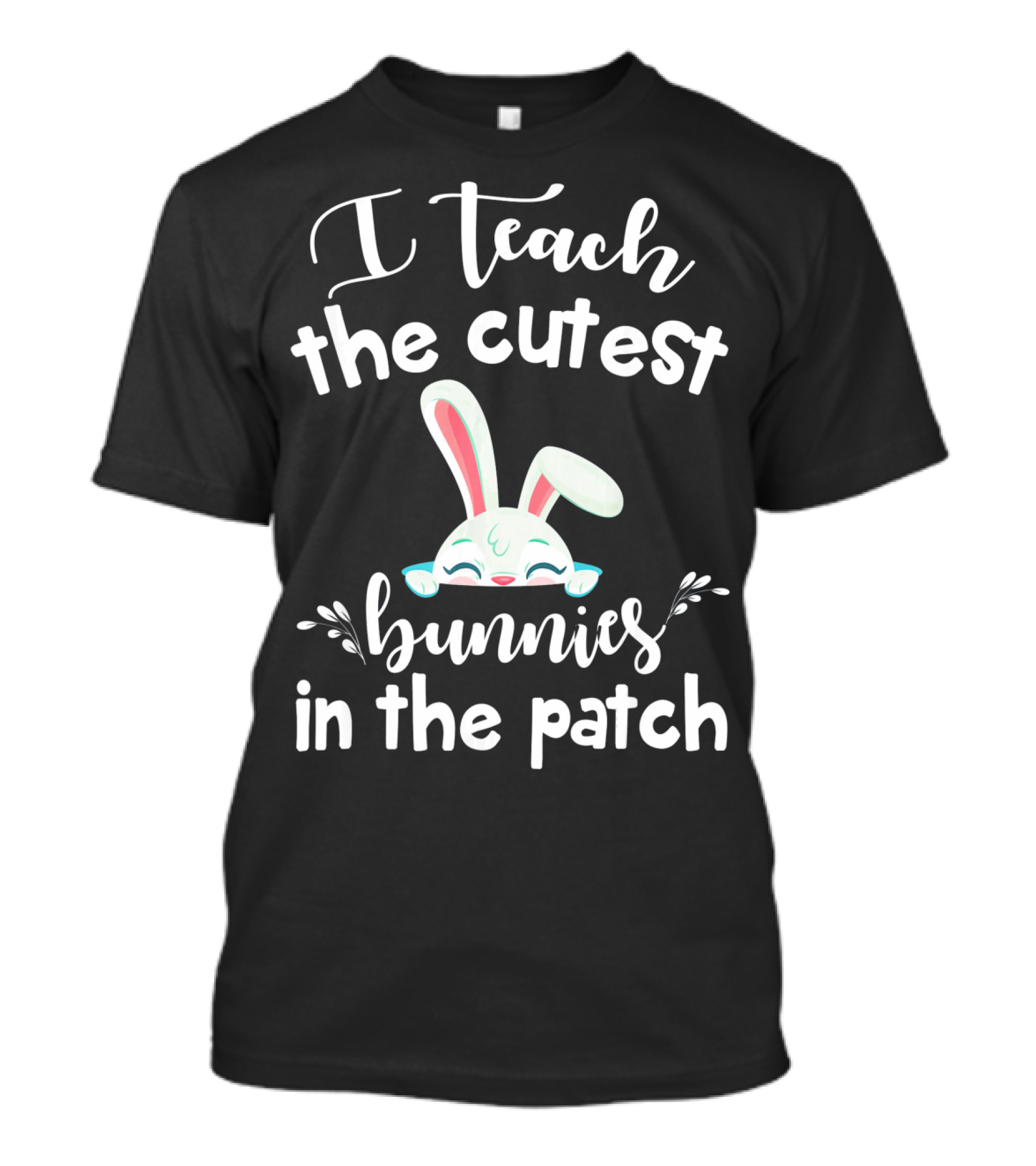 I Teach The Cutest Bunnies In The Patch Bunny Ears Cute Teacher T-Shirt
