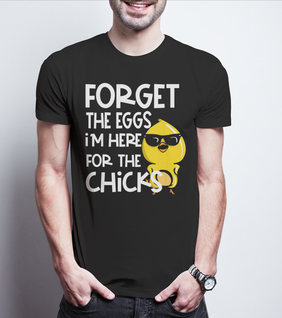Forget The Eggs I'm Here For The Chicks Funny Easter T-Shirt