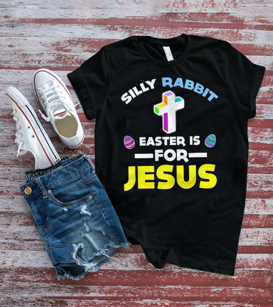 SILLY RABBIT EASTER IS FOR JESUS CROSS AND EGGS T-Shirt