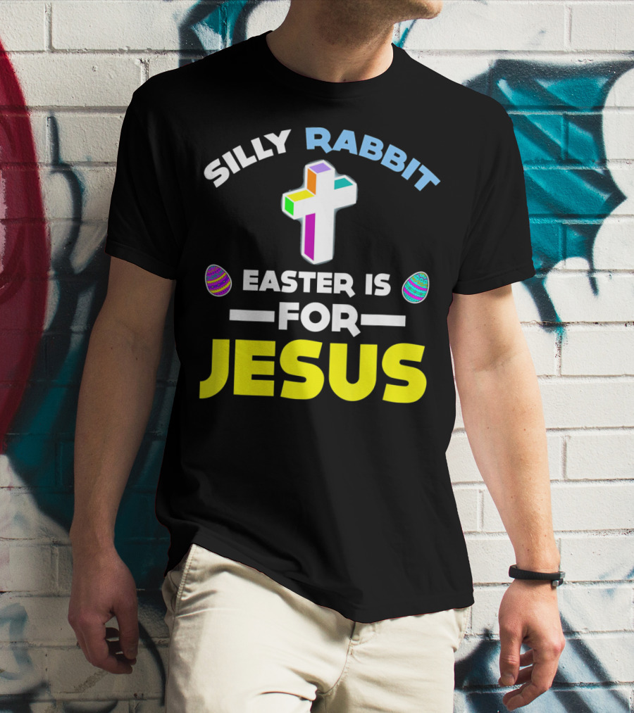 SILLY RABBIT EASTER IS FOR JESUS CROSS AND EGGS T-Shirt