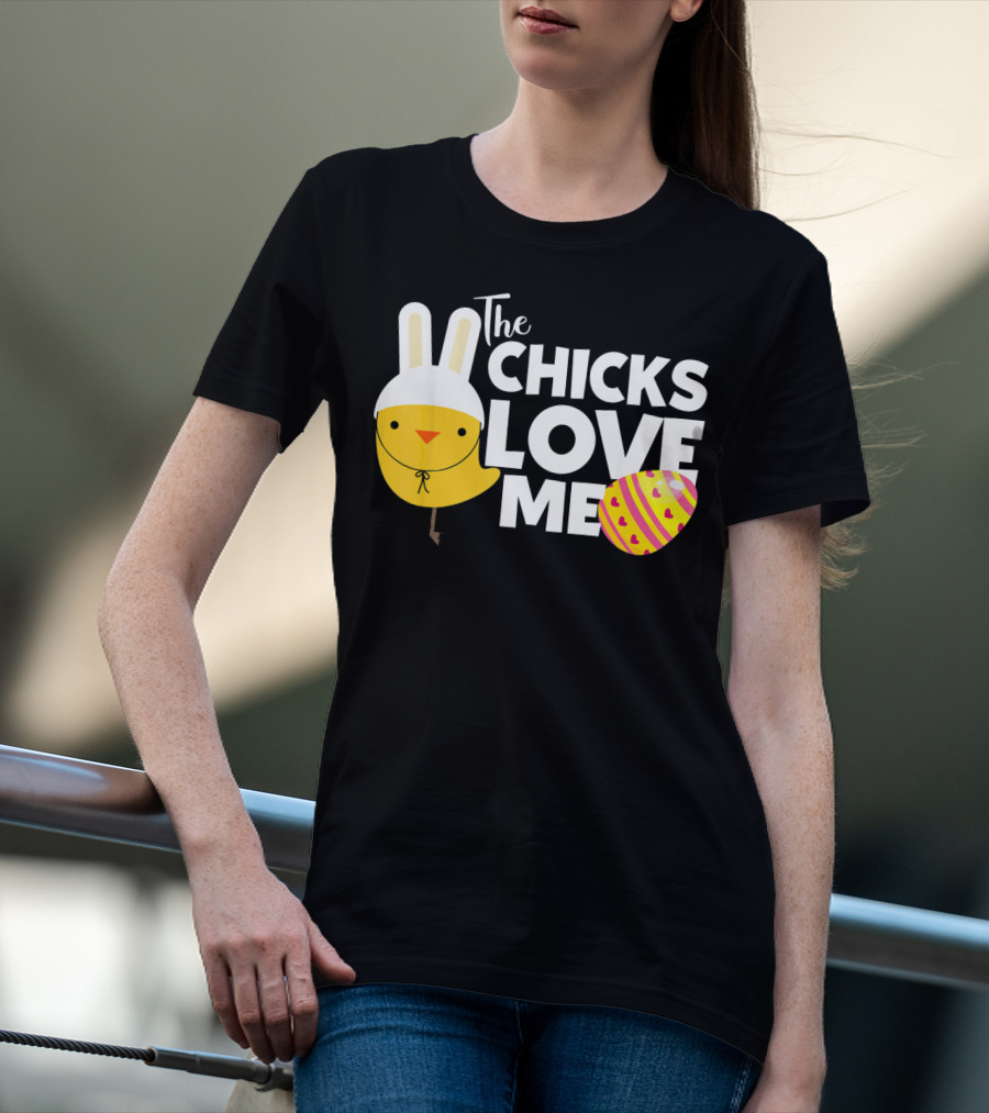 The Chicks Love Me Funny Easter Bunny Chick T-Shirt