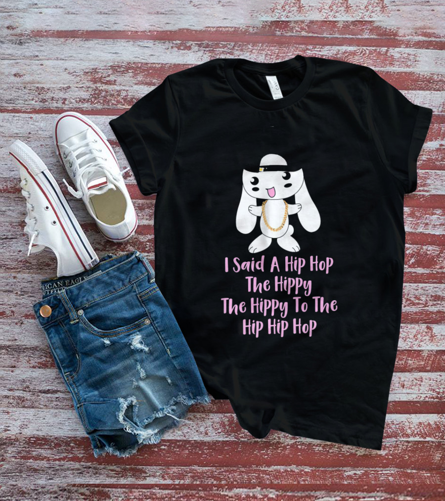 I Said A Hip Hop The Hippy The Hippy To The Hip Hip Hop Bunny Easter T-Shirt