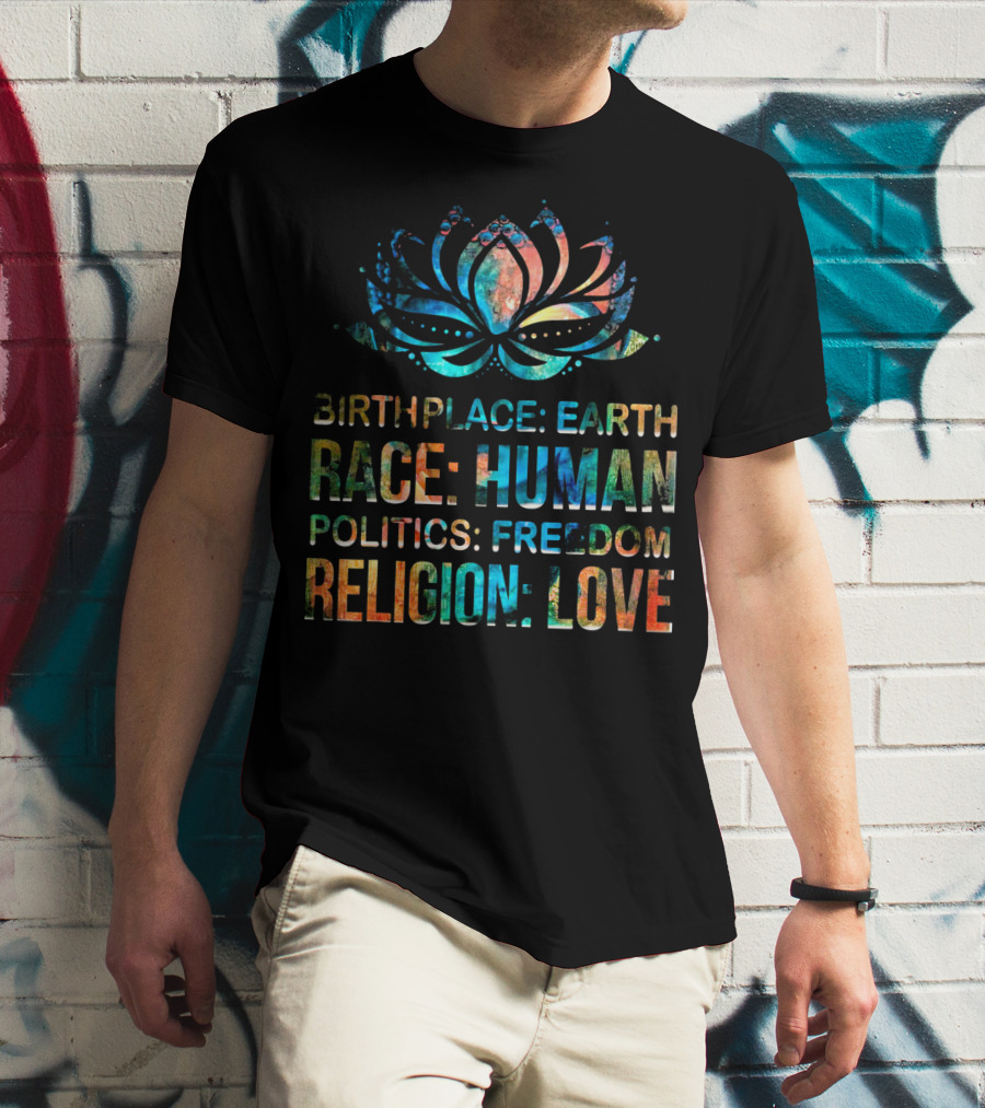 Birthplace Earth Race Human Politics Freedom Religion Love Lotus T-Shirt