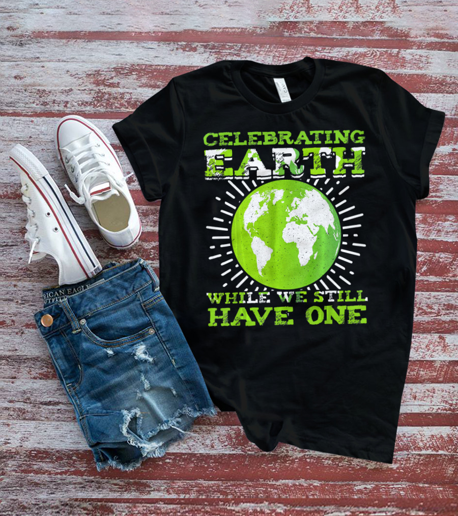 Celebrating Earth While We Still Have One T-Shirt