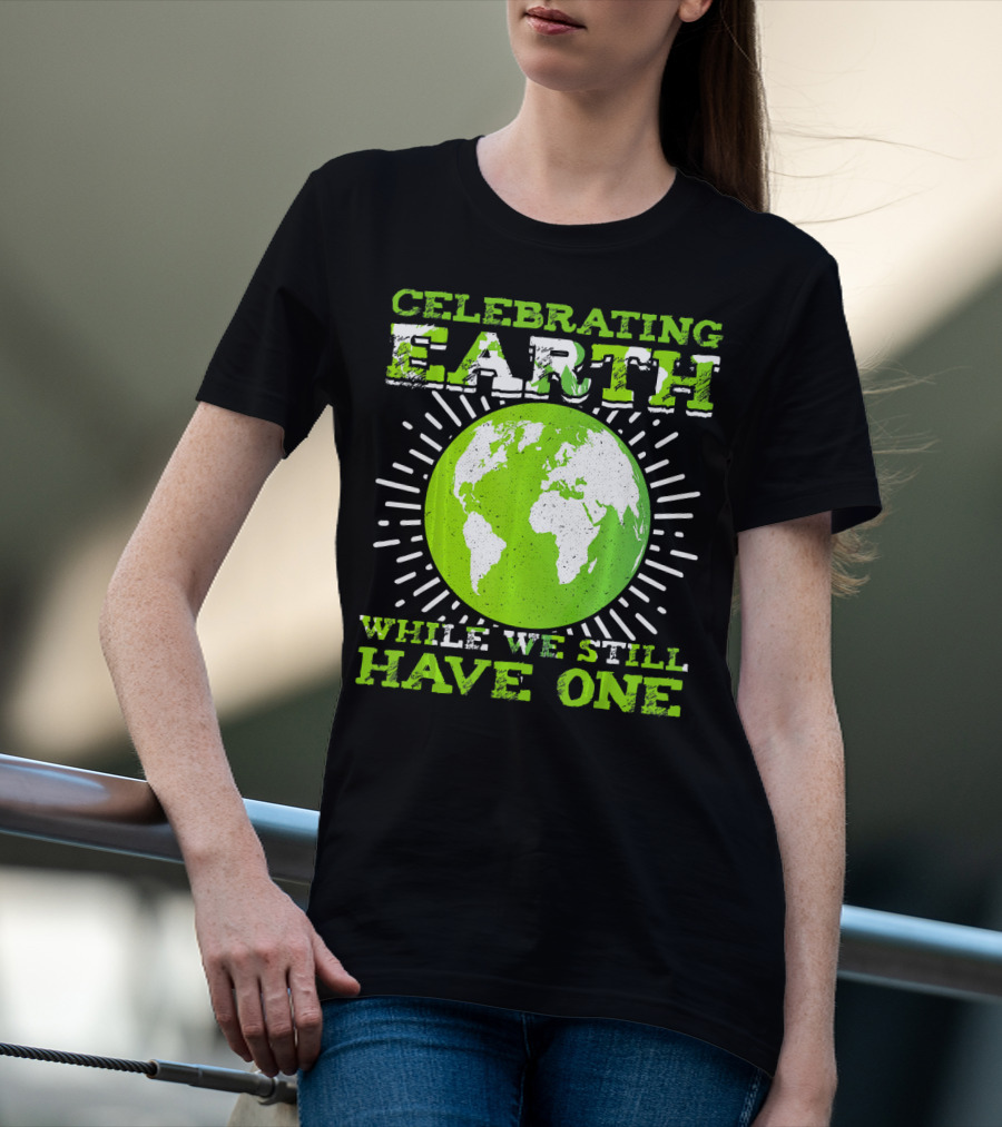 Celebrating Earth While We Still Have One T-Shirt