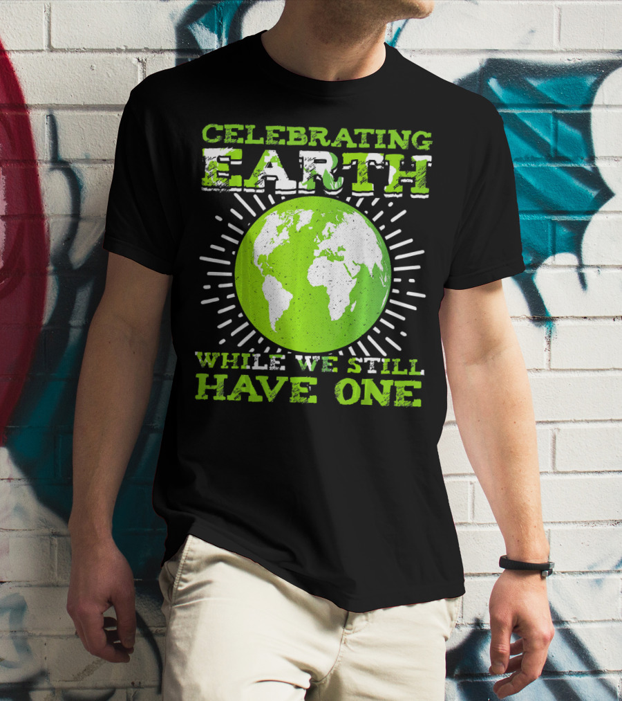 Celebrating Earth While We Still Have One T-Shirt