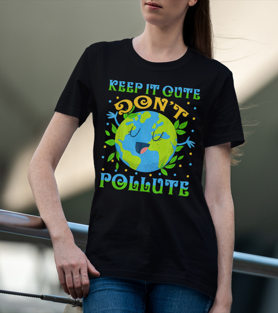 KEEP IT CUTE DON'T POLLUTE EARTH DAY T-Shirt