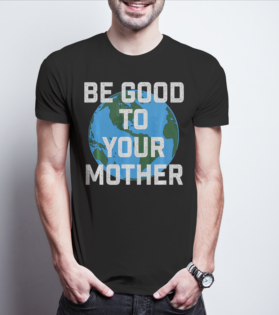 Be Good To Your Mother Earth Day Planet T-Shirt