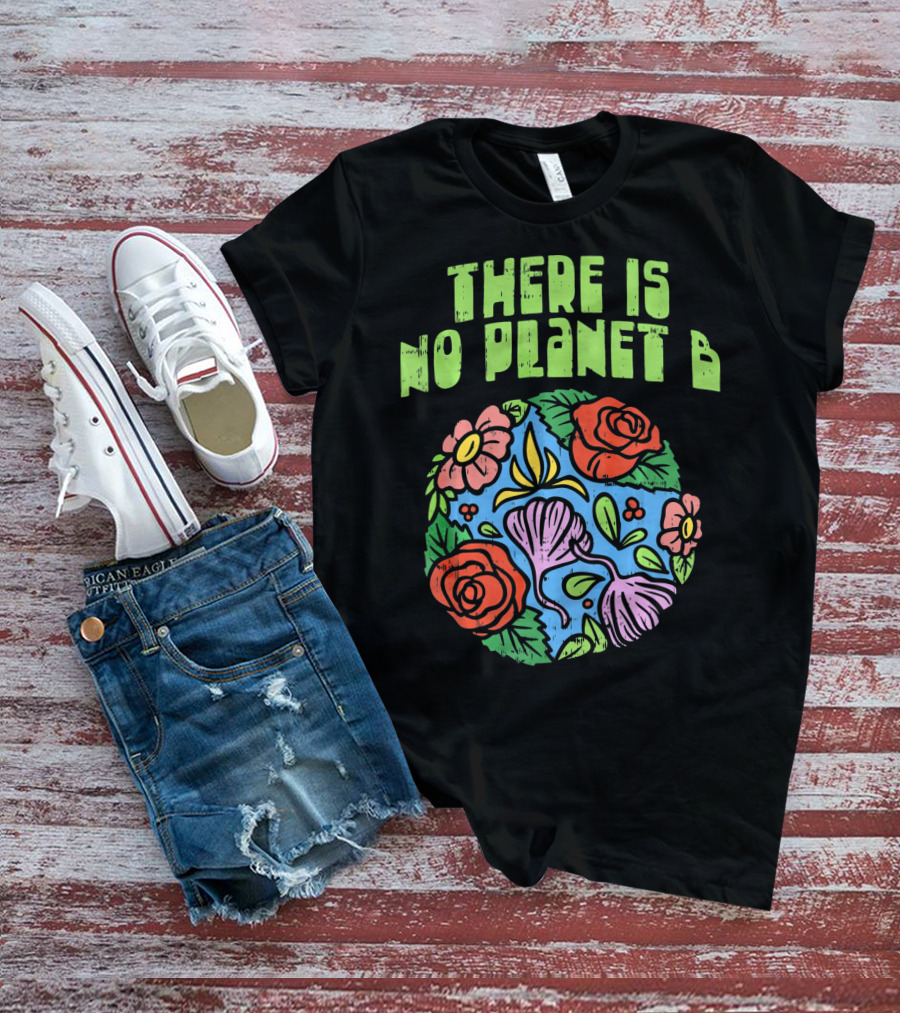 THERE IS NO PLANET B FLORAL EARTH DAY FLOWERS T-Shirt