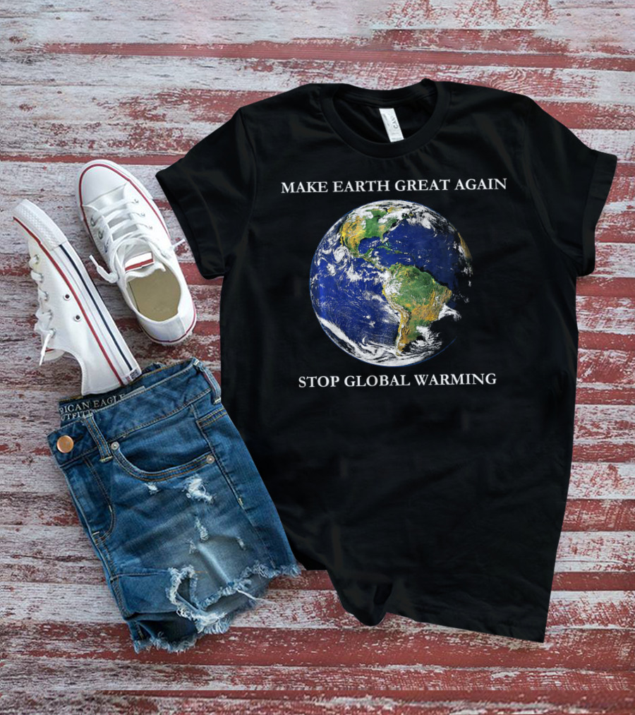 MAKE EARTH GREAT AGAIN STOP GLOBAL WARMING Earth Image T-Shirt