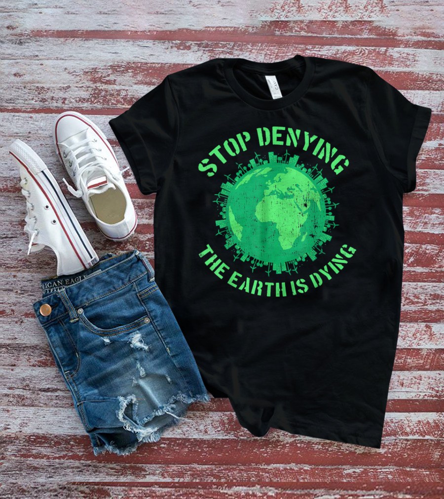 Stop Denying The Earth Is Dying Green Globe With Urban And Renewable Icons T-Shirt