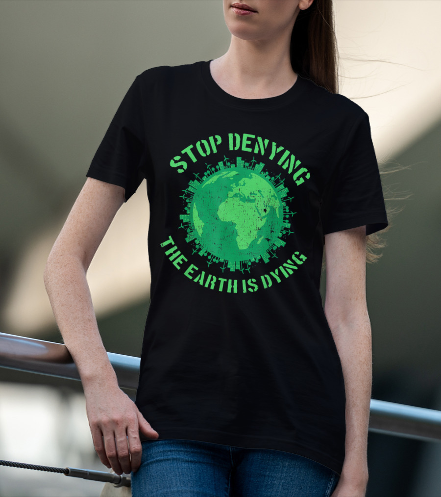 Stop Denying The Earth Is Dying Green Globe With Urban And Renewable Icons T-Shirt