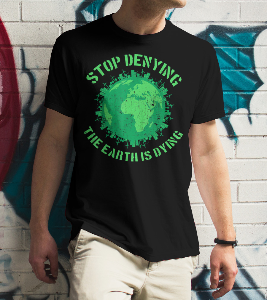 Stop Denying The Earth Is Dying Green Globe With Urban And Renewable Icons T-Shirt