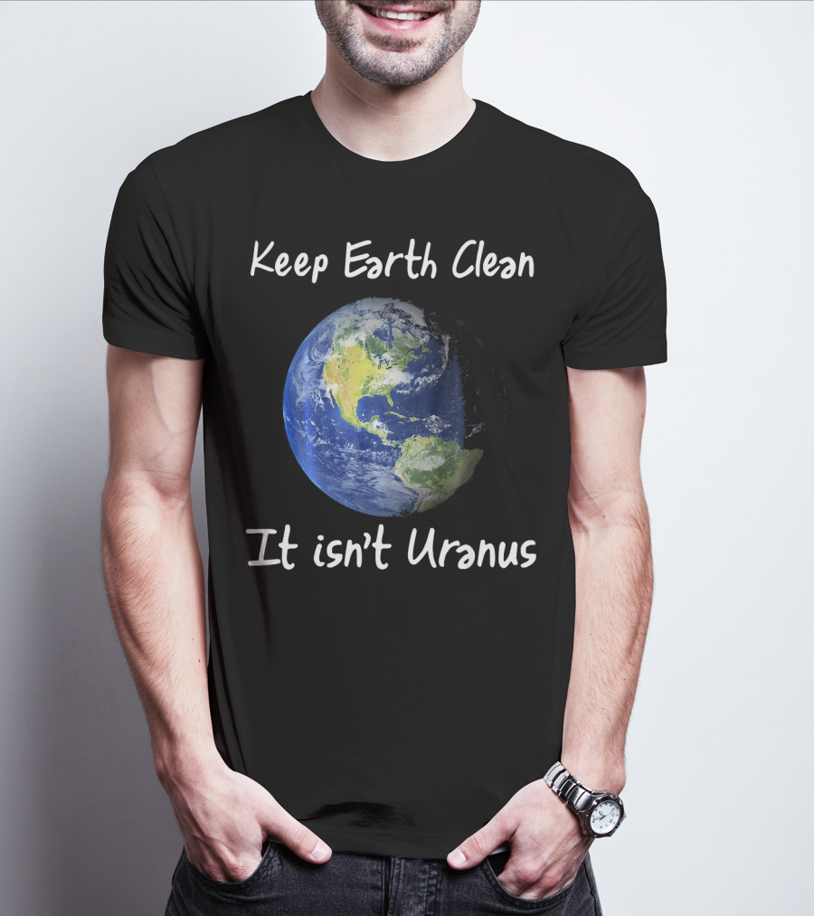 Keep Earth Clean It Isn't Uranus Earth Day Funny NASA Clean Space T-Shirt