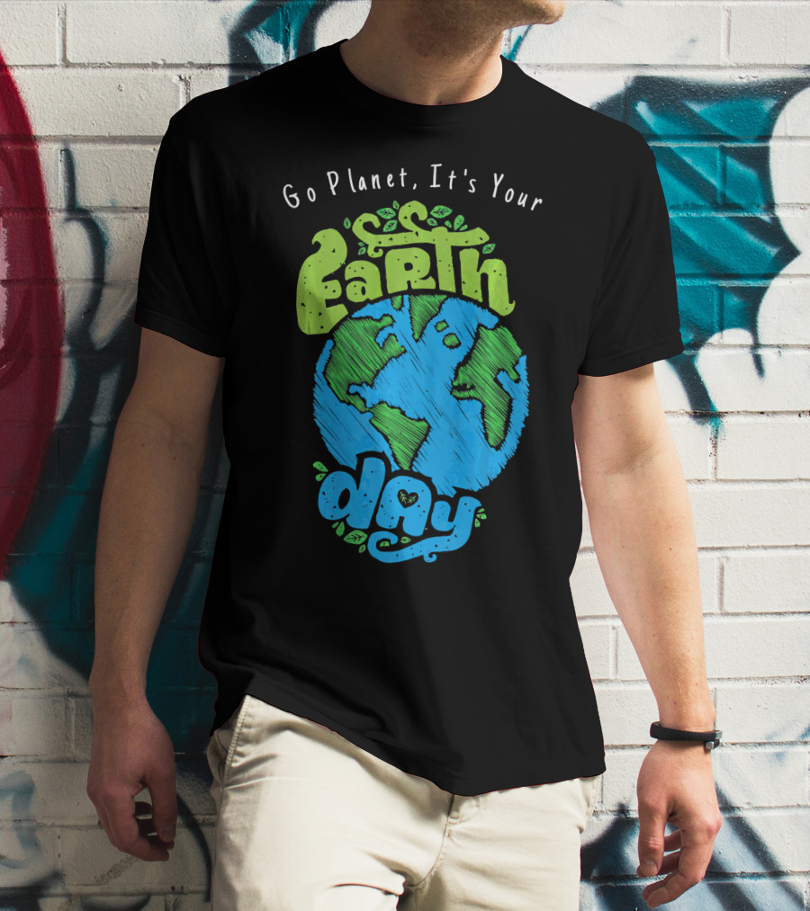 Go Planet It's Your Earth Day Earth Globe With Leaves Eco-Friendly T-Shirt