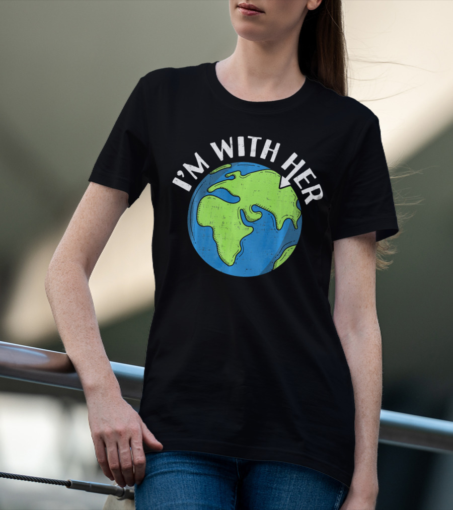 I'm With Her Earth Day Global Awareness T-Shirt