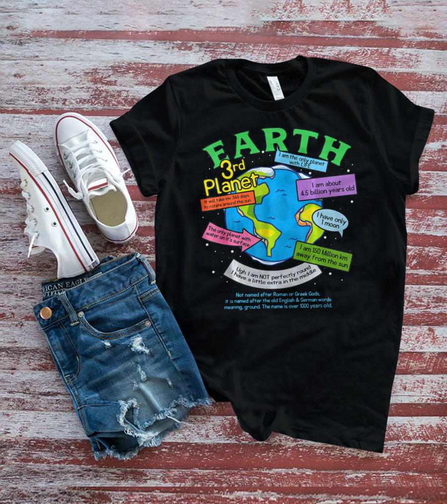Earth 3rd Planet I Am The Only Planet With Life 4.5 Billion Years Old 365 Days Around The Sun T-Shirt