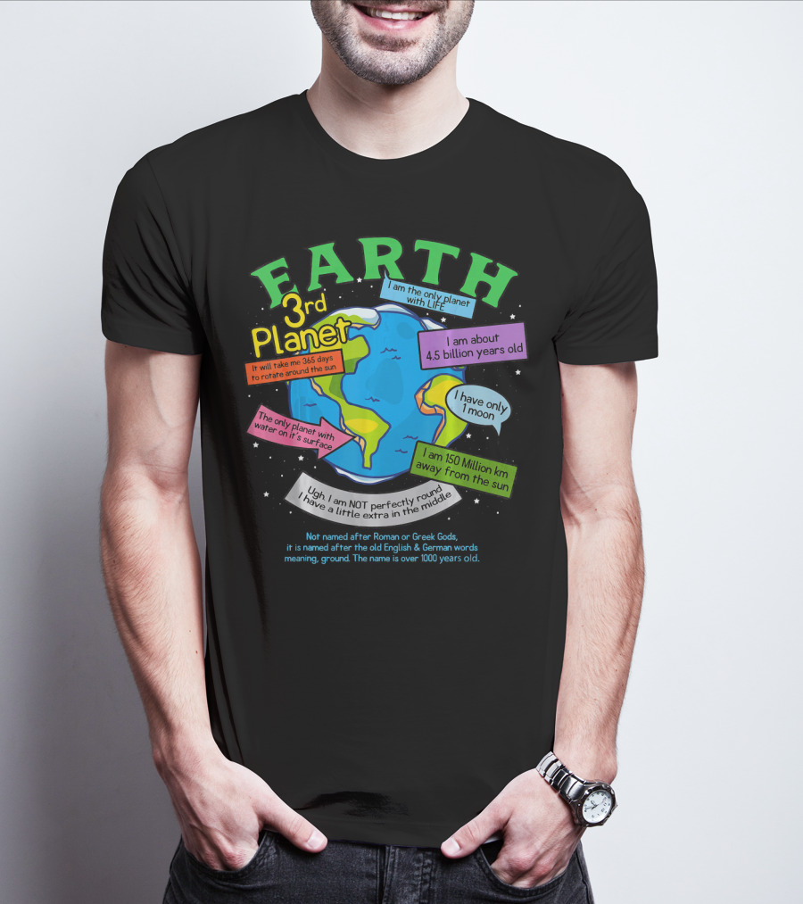 Earth 3rd Planet I Am The Only Planet With Life 4.5 Billion Years Old 365 Days Around The Sun T-Shirt