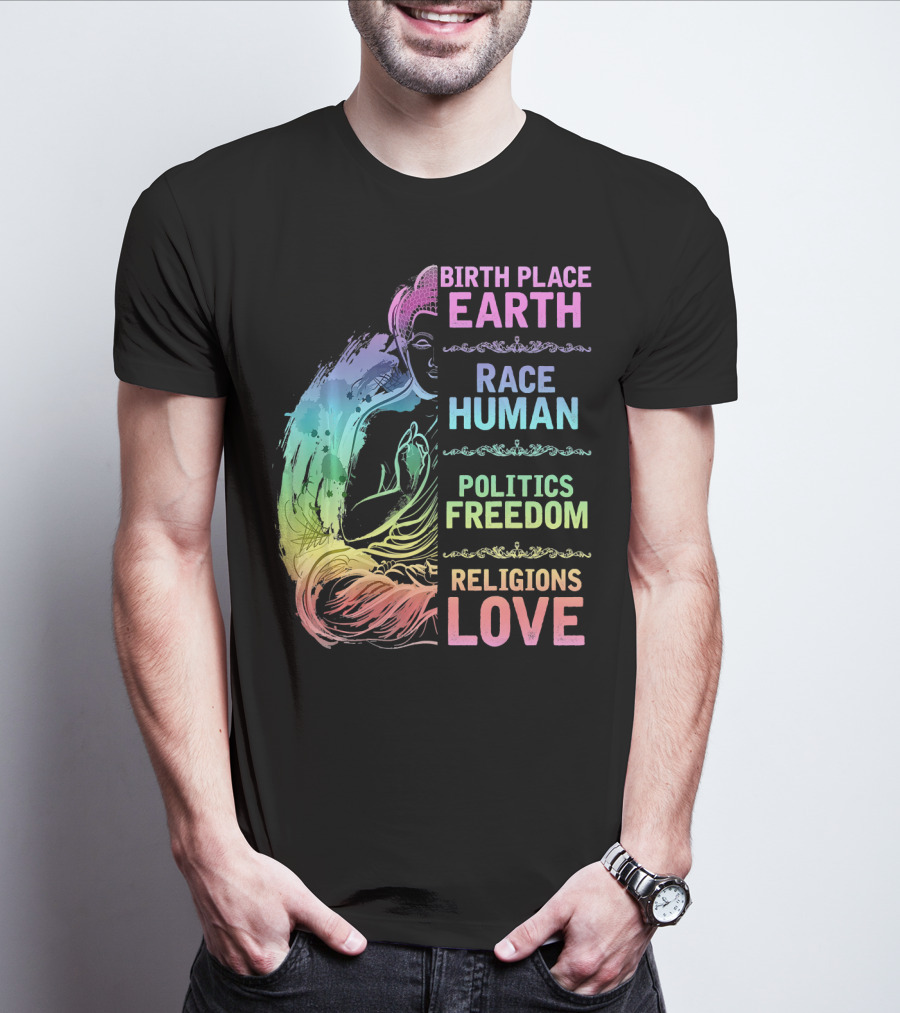Birth Place Earth Race Human Politics Freedom Religions Love T-Shirt