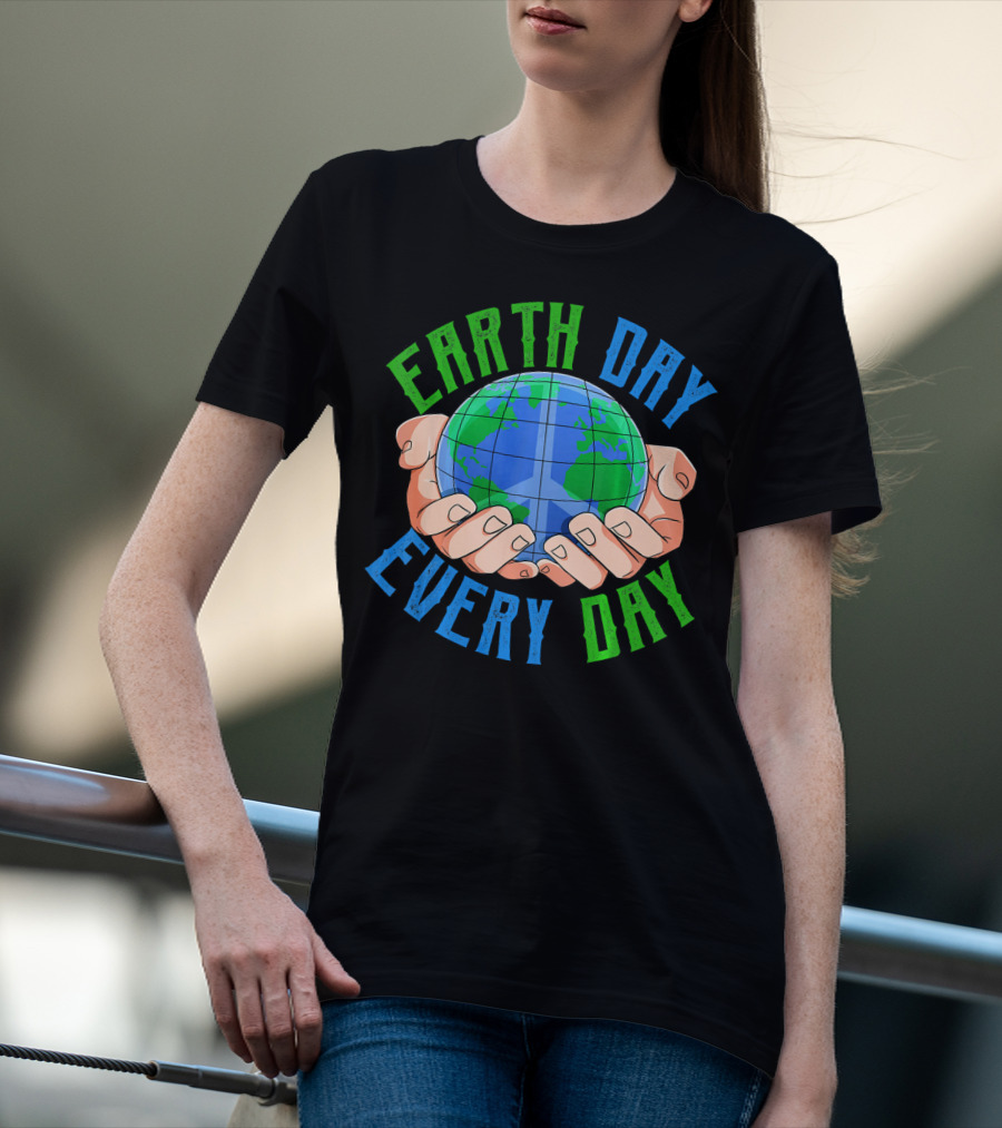 Earth Day Every Day Globe In Hands Nature Environment T-Shirt