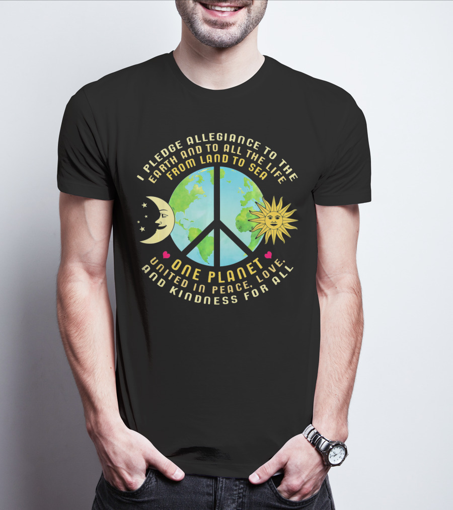 Pledge Allegiance To The Earth One Planet United In Peace Love And Kindness For All T-Shirt