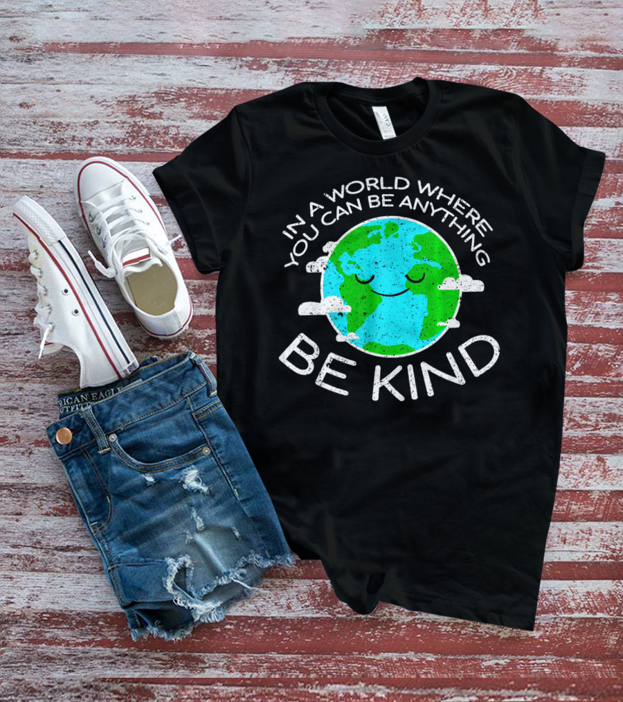 In A World Where You Can Be Anything Be Kind Mother Earth Day T-Shirt