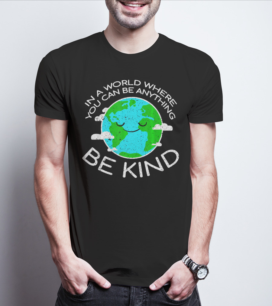 In A World Where You Can Be Anything Be Kind Mother Earth Day T-Shirt