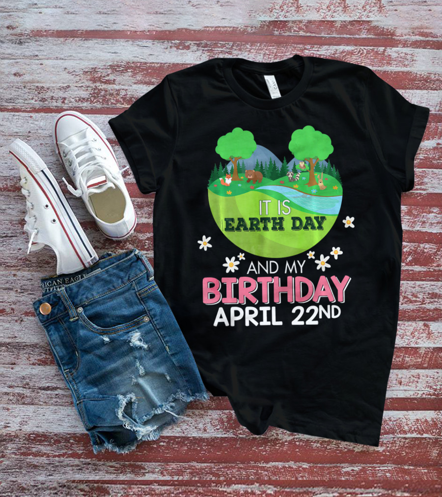 It Is Earth Day And My Birthday April 22nd Save Our Planet T-Shirt
