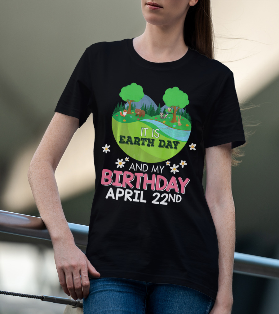It Is Earth Day And My Birthday April 22nd Save Our Planet T-Shirt