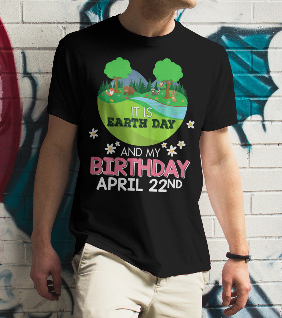 It Is Earth Day And My Birthday April 22nd Save Our Planet T-Shirt