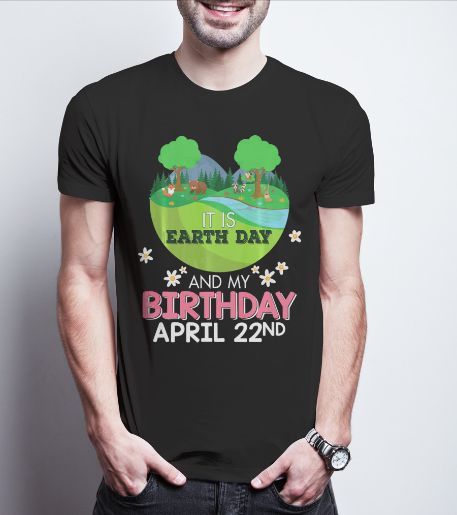 It Is Earth Day And My Birthday April 22nd Save Our Planet T-Shirt