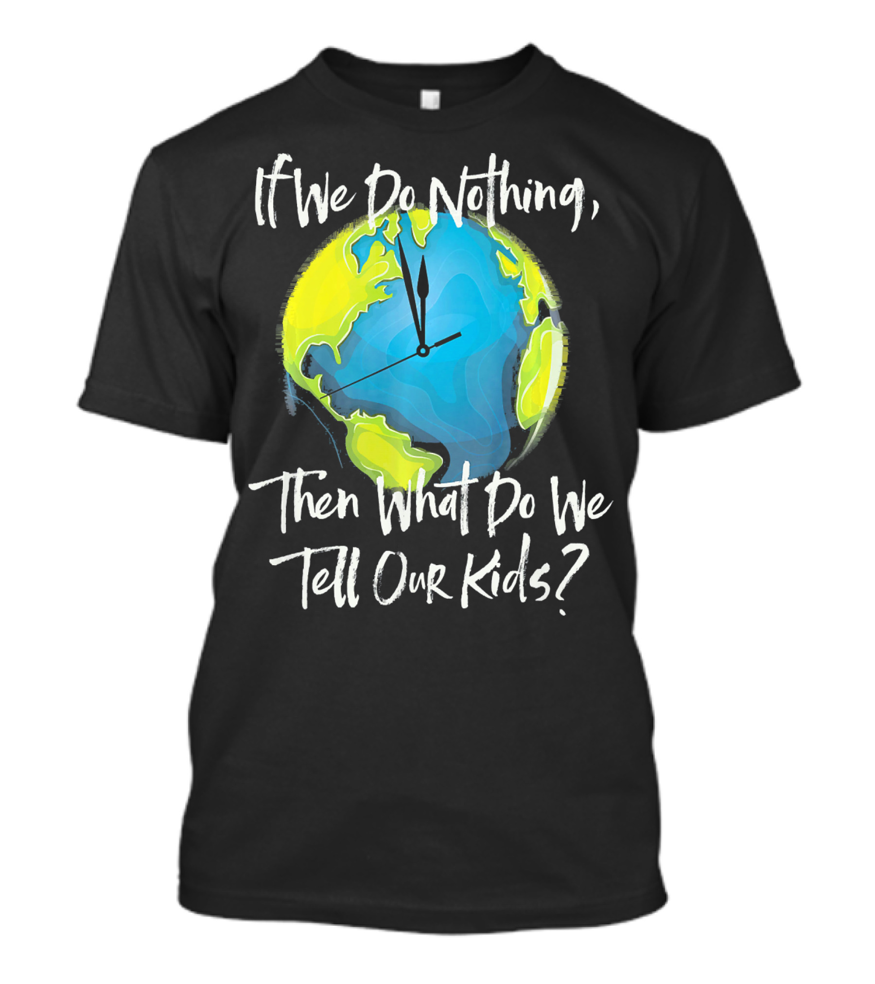 If We Do Nothing Then What Do We Tell Our Kids Earth Clock T-Shirt