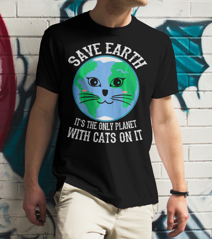SAVE EARTH IT'S THE ONLY PLANET WITH CATS ON IT T-Shirt