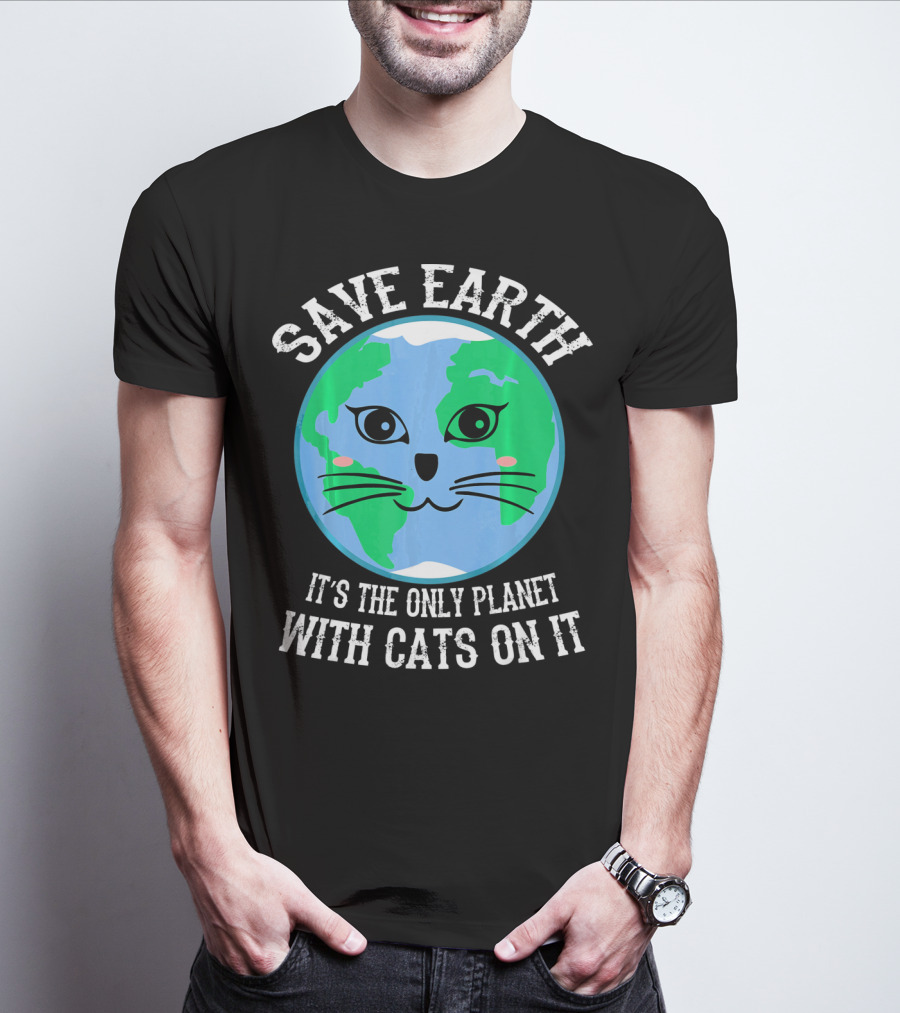 SAVE EARTH IT'S THE ONLY PLANET WITH CATS ON IT T-Shirt